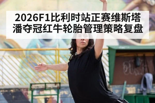 2026F1比利时站正赛维斯塔潘夺冠红牛轮胎管理策略复盘